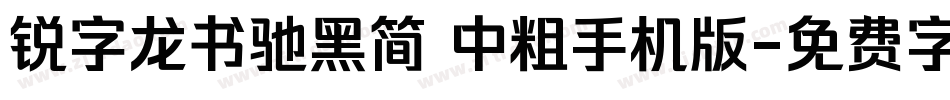 锐字龙书驰黑简 中粗手机版字体转换